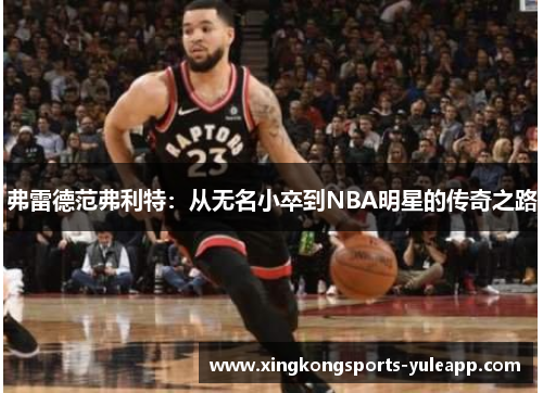 弗雷德范弗利特：从无名小卒到NBA明星的传奇之路
