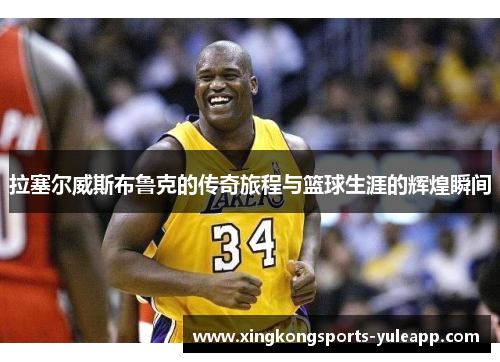 拉塞尔威斯布鲁克的传奇旅程与篮球生涯的辉煌瞬间