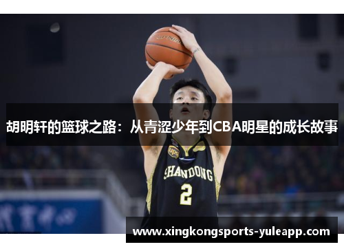 胡明轩的篮球之路：从青涩少年到CBA明星的成长故事